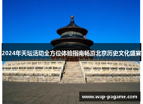 2024年天坛活动全方位体验指南畅游北京历史文化盛宴