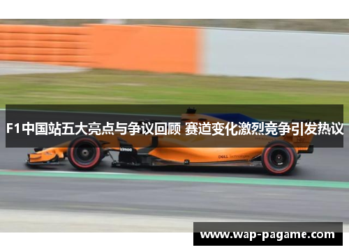 F1中国站五大亮点与争议回顾 赛道变化激烈竞争引发热议