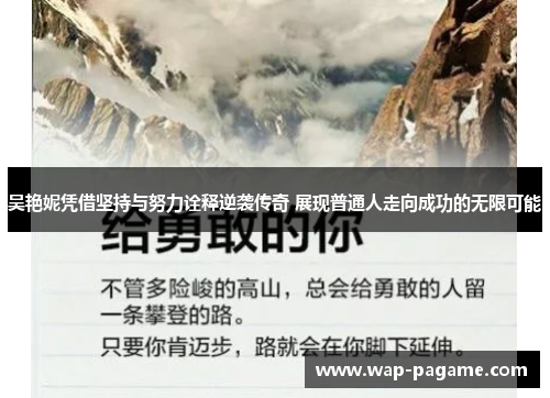 吴艳妮凭借坚持与努力诠释逆袭传奇 展现普通人走向成功的无限可能