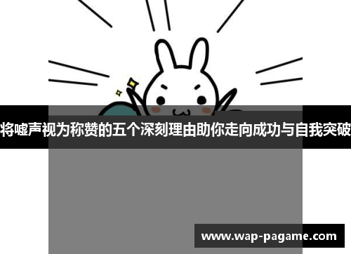 将嘘声视为称赞的五个深刻理由助你走向成功与自我突破