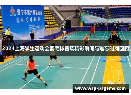 2024上海学生运动会羽毛球赛场精彩瞬间与难忘时刻回顾