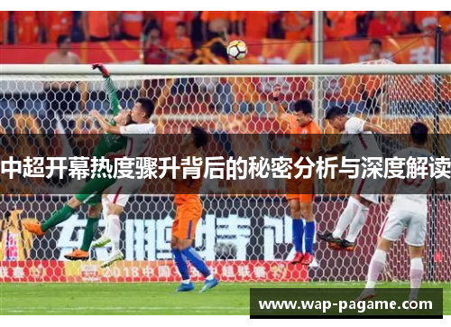 中超开幕热度骤升背后的秘密分析与深度解读
