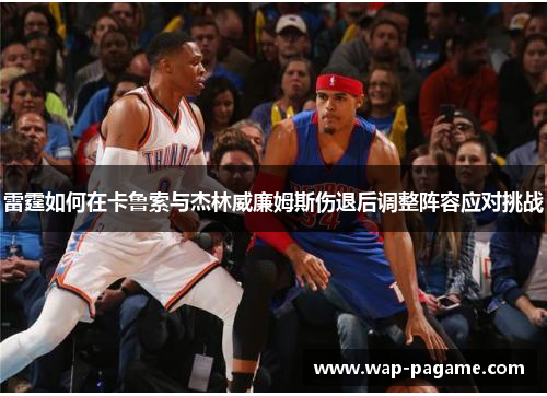 雷霆如何在卡鲁索与杰林威廉姆斯伤退后调整阵容应对挑战