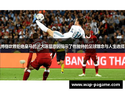 博格坎普拒绝皇马的三大深层原因揭示了他独特的足球理念与人生选择