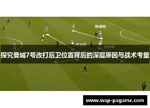 探究曼城7号改打后卫位置背后的深层原因与战术考量 探究曼城7号改打后卫位置背后的深层原因与战术考量