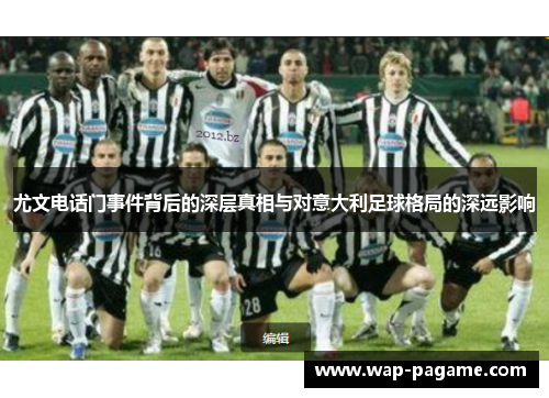 尤文电话门事件背后的深层真相与对意大利足球格局的深远影响