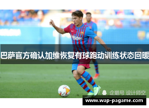 巴萨官方确认加维恢复有球跑动训练状态回暖