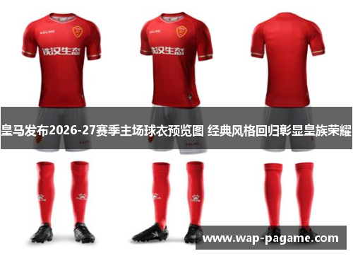 皇马发布2026-27赛季主场球衣预览图 经典风格回归彰显皇族荣耀 皇马发布2026-27赛季主场球衣预览图 经典风格回归彰显皇族荣耀