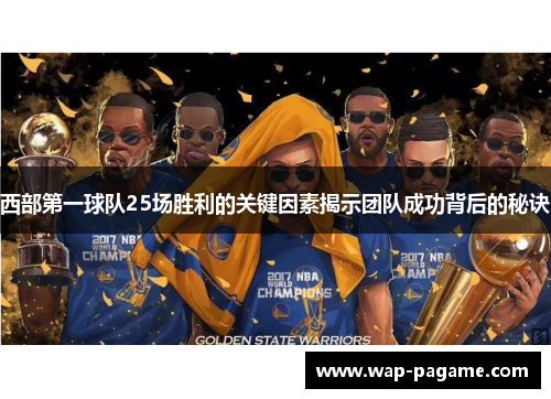 西部第一球队25场胜利的关键因素揭示团队成功背后的秘诀 西部第一球队25场胜利的关键因素揭示团队成功背后的秘诀