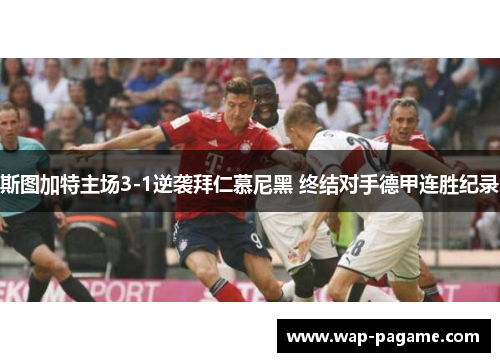 斯图加特主场3-1逆袭拜仁慕尼黑 终结对手德甲连胜纪录 斯图加特主场3-1逆袭拜仁慕尼黑 终结对手德甲连胜纪录